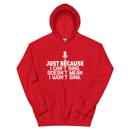 Just Because I Can't Sing Doesn't Mean I Won't Sing Unisex Hoodie