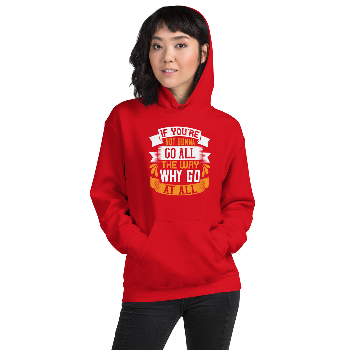 If You're Not Gonna Go All the Way, Why Go at All Unisex Hoodie