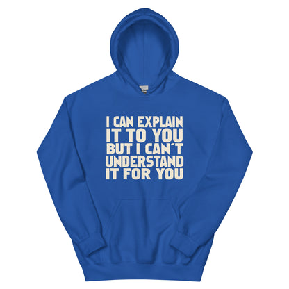 I Can Explain It to You but I Can't Understand It for You Unisex Hoodie