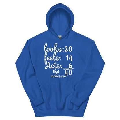 Looks 20, Feels 14, Acts 6, That Makes Me 40 Unisex Hoodie