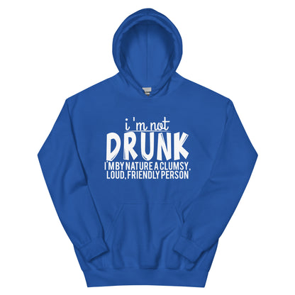 I'm Not Drunk, I'm by Nature a Clumsy, Loud, Friendly Person Unisex Hoodie