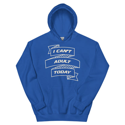 I Can't Adult Today Unisex Hoodie