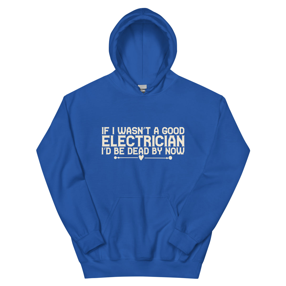 If I Wasn't a Good Electrician I'd Be Dead by Now Unisex Hoodie