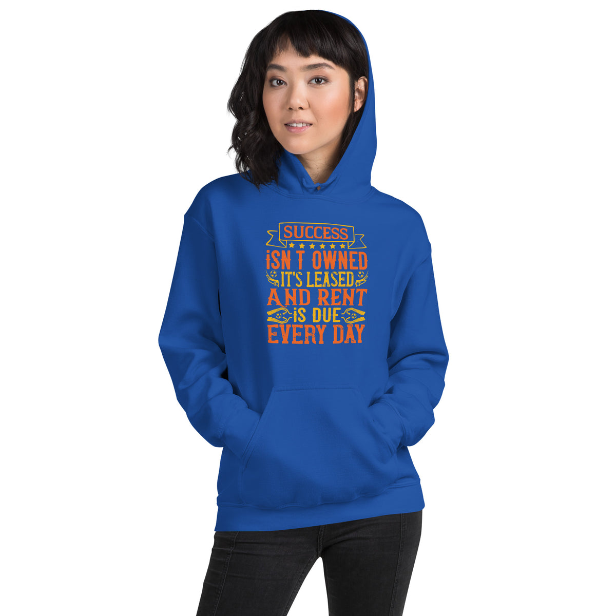 Success Isn't Owned, It's Leased. And Rent Is Due Every Day Unisex Hoodie