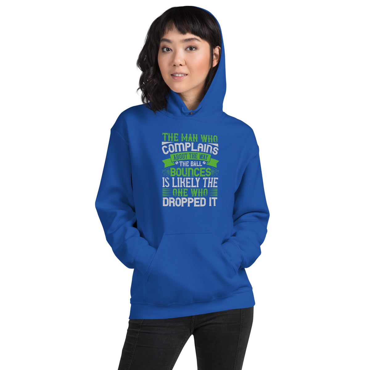 The Man Who Complains About the Way the Ball Bounces Is Likely the One Who Dropped It Unisex Hoodie