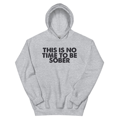 This Is No Time to Be Sober Unisex Hoodie