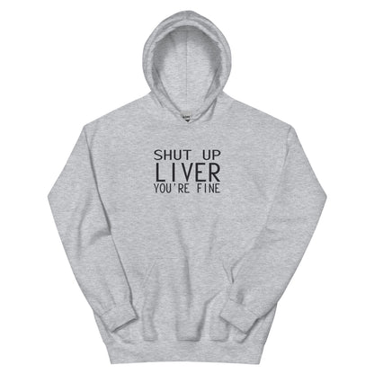 Shut Up Liver, You're Fine Unisex Hoodie