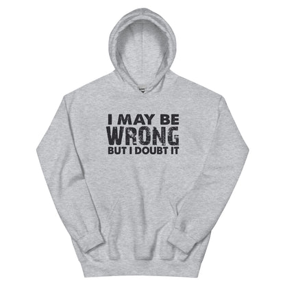 I May Be Wrong but I Doubt It Unisex Hoodie
