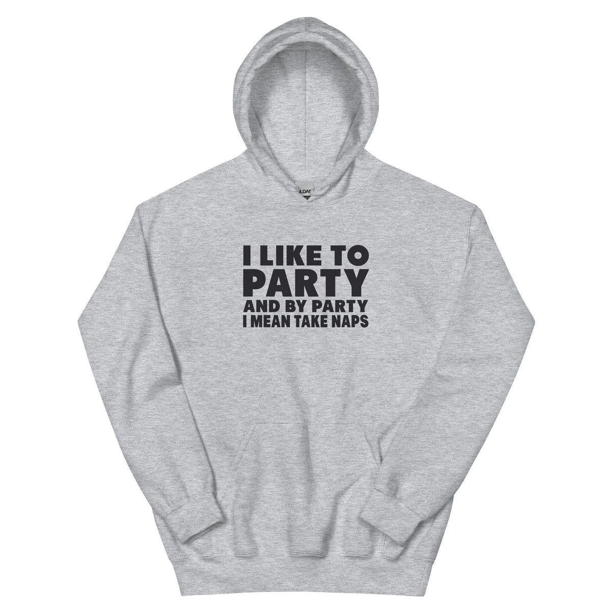 I Like to Party, and by Party I Mean Take Naps Unisex Hoodie