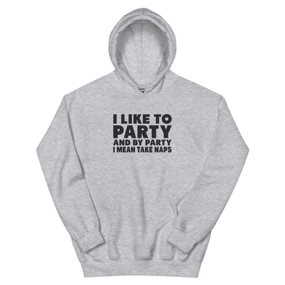 I Like to Party, and by Party I Mean Take Naps Unisex Hoodie