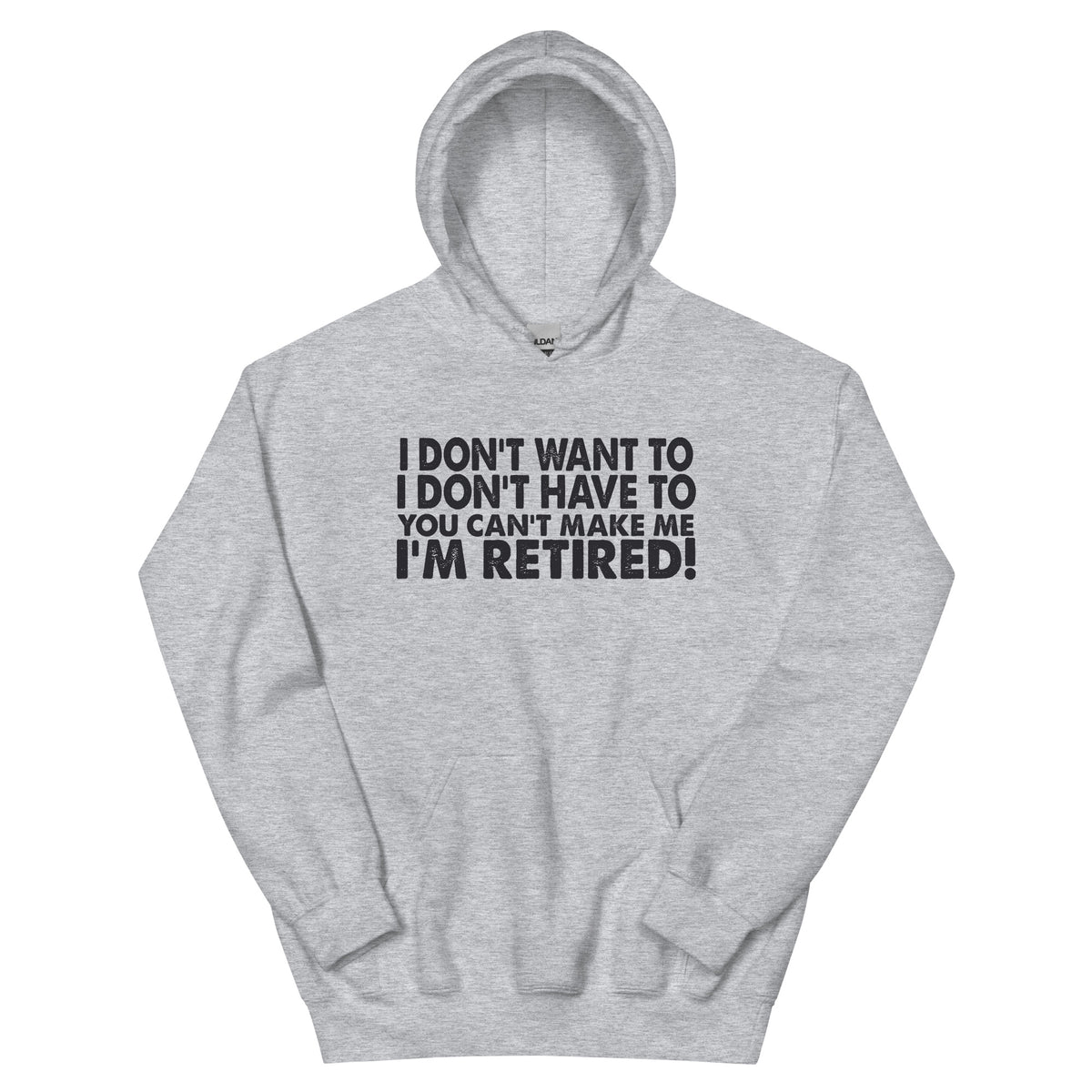 I Don't Want To, I Don't Have To, You Can't Make Me, I'm Retired! Unisex Hoodie