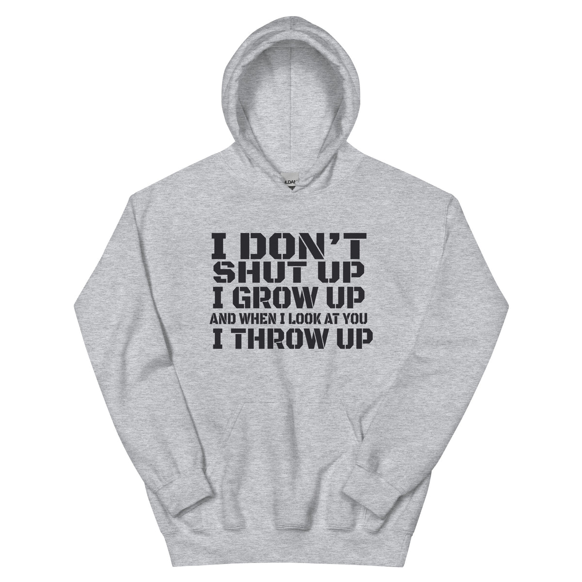 I Don't Shut Up, I Grow Up, and When I Look at You I Throw Up Unisex Hoodie