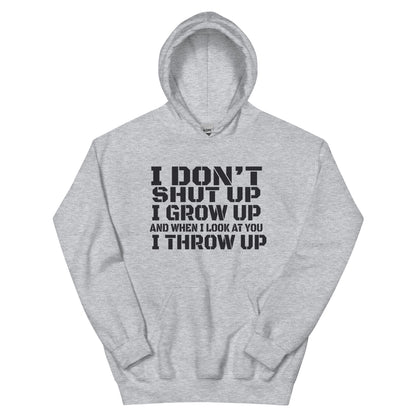 I Don't Shut Up, I Grow Up, and When I Look at You I Throw Up Unisex Hoodie