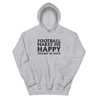 Football Makes Me Happy, You Not So Much Unisex Hoodie