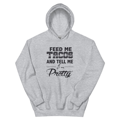 Feed Me Tacos and Tell Me I'm Pretty Unisex Hoodie