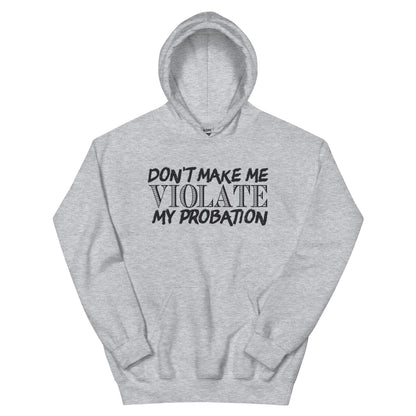 Don't Make Me Violate My Probation Unisex Hoodie