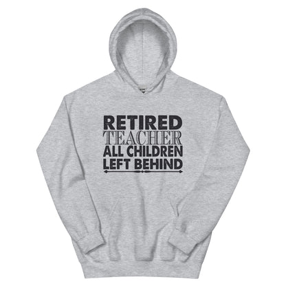 Retired Teacher: All Children Left Behind Unisex Hoodie