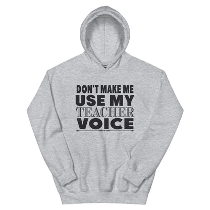 Don't Make Me Use My Teacher Voice Unisex Hoodie