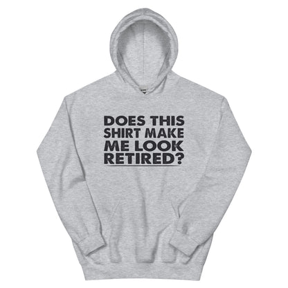 Does This Shirt Make Me Look Retired? Unisex Hoodie