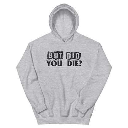 But Did You Die? Unisex Hoodie