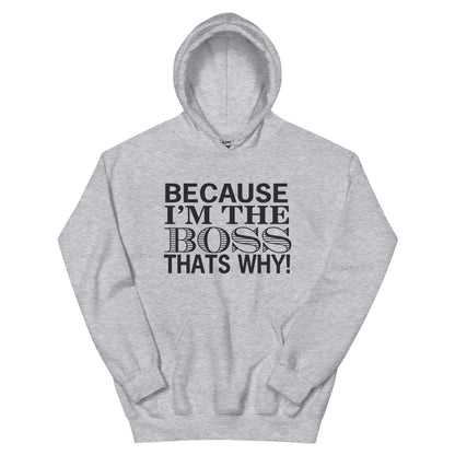 Because I'm the Boss, That's Why! Unisex Hoodie