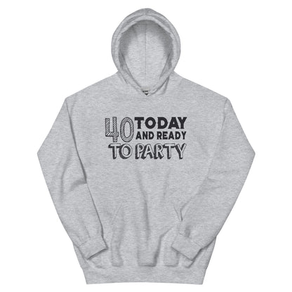 40 Today and Ready to Party Unisex Hoodie