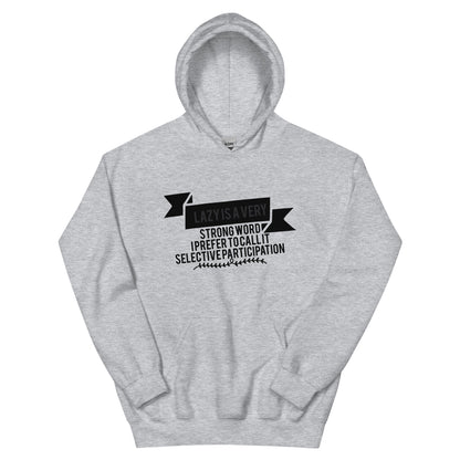 Lazy Is a Very Strong Word, I Prefer to Call It Selective Participation Unisex Hoodie