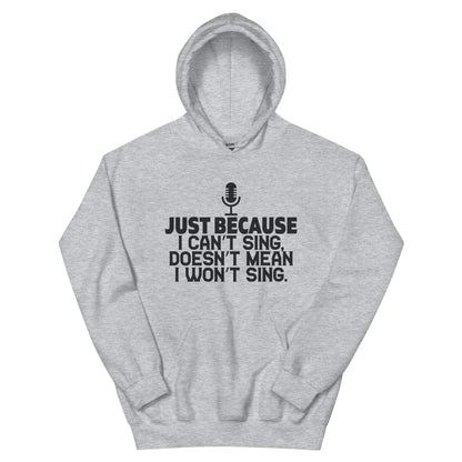 Just Because I Can't Sing Doesn't Mean I Won't Sing Unisex Hoodie