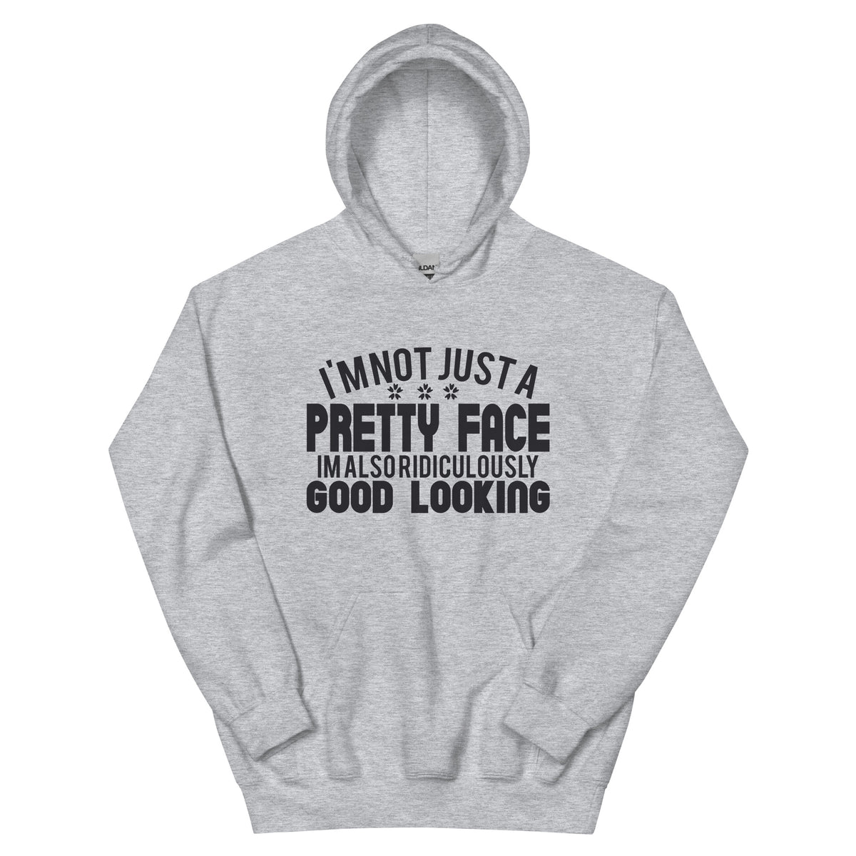 I'm Not Just a Pretty Face, I'm Also Ridiculously Good Looking Unisex Hoodie