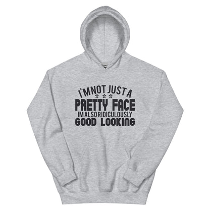 I'm Not Just a Pretty Face, I'm Also Ridiculously Good Looking Unisex Hoodie