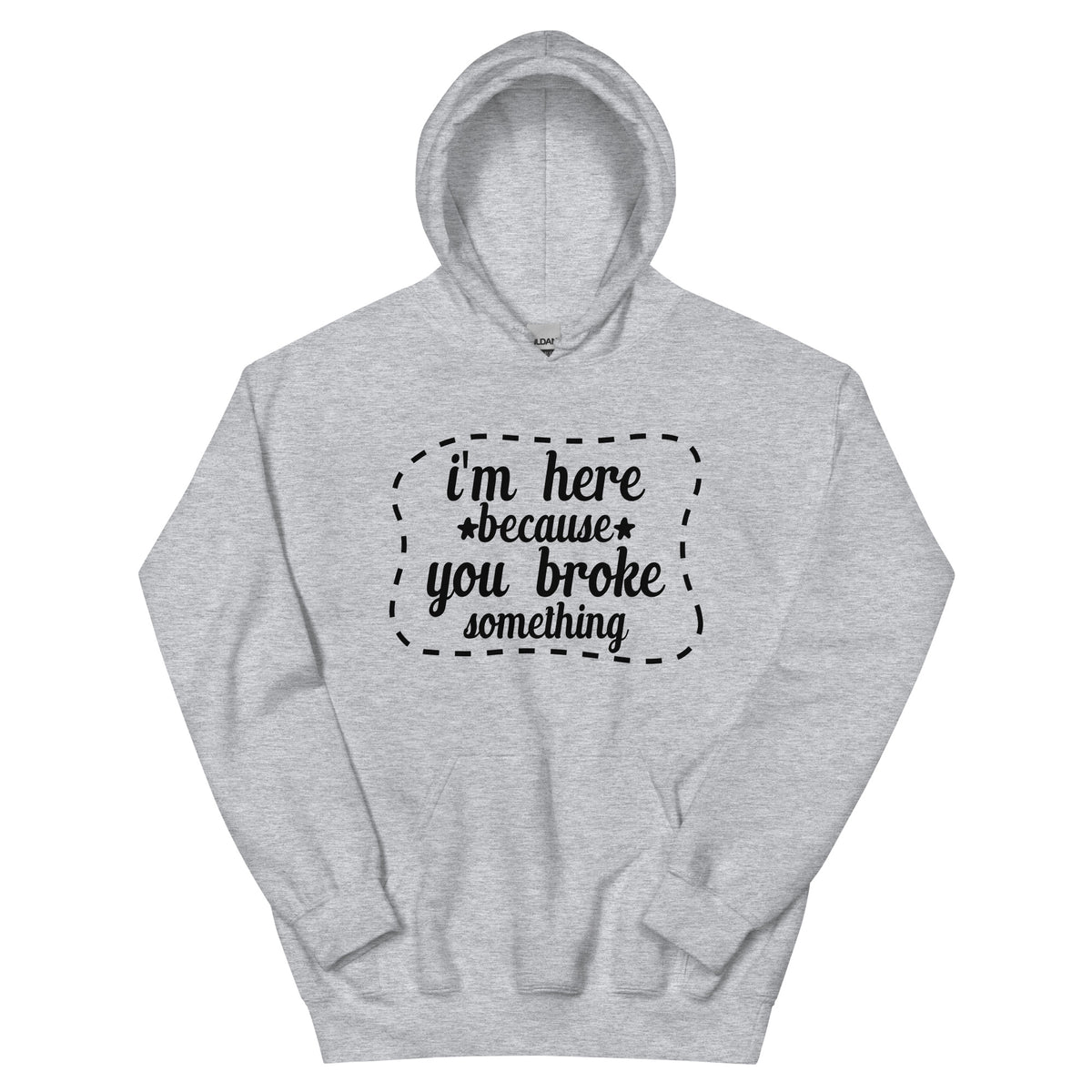 I'm Here Because You Broke Something Unisex Hoodie