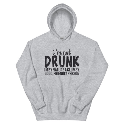 I'm Not Drunk, I'm by Nature a Clumsy, Loud, Friendly Person Unisex Hoodie