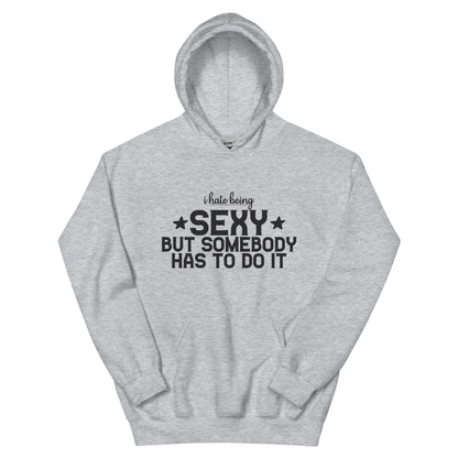 I Hate Being Sexy but Somebody Has to Do It Unisex Hoodie