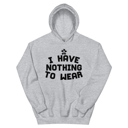 I Have Nothing to Wear Unisex Hoodie