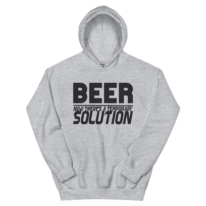 Beer, Now There's a Temporary Solution Unisex Hoodie