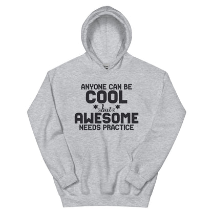 Anyone Can Be Cool but Awesome Needs Practice Unisex Hoodie