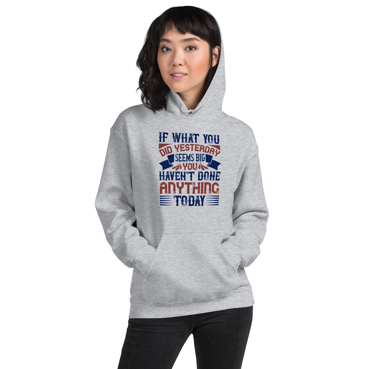 If What You Did Yesterday Seems Big, You Haven't Done Anything Today Unisex Hoodie