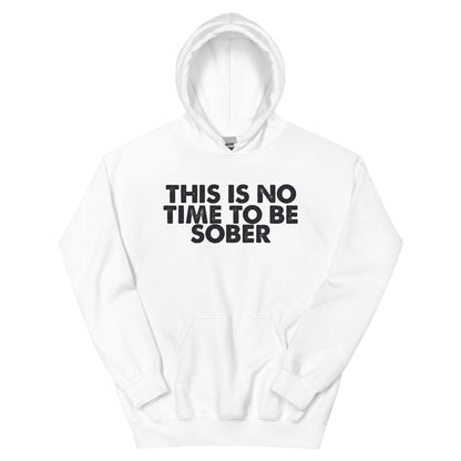 This Is No Time to Be Sober Unisex Hoodie