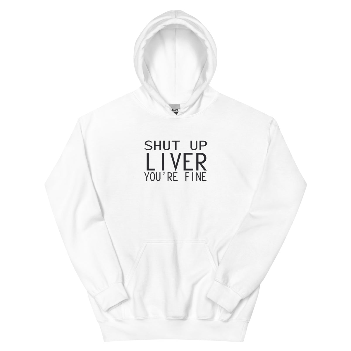 Shut Up Liver, You're Fine Unisex Hoodie