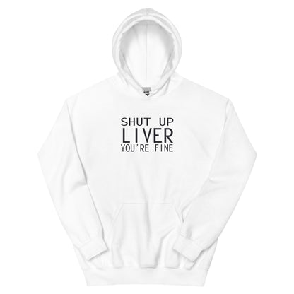 Shut Up Liver, You're Fine Unisex Hoodie