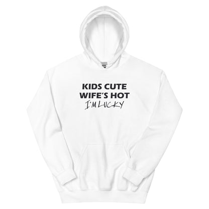 Kids Cute, Wife's Hot, I'm Lucky Unisex Hoodie