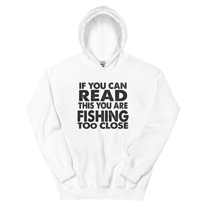 If You Can Read This You Are Fishing Too Close Unisex Hoodie