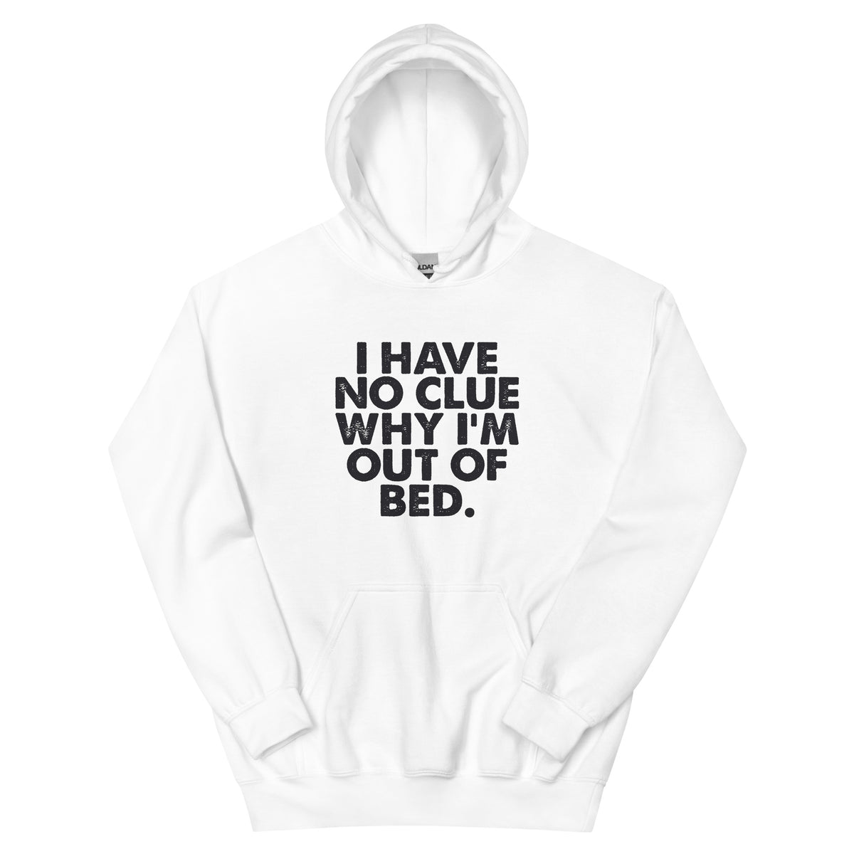 I Have No Clue Why I'm Out of Bed Unisex Hoodie