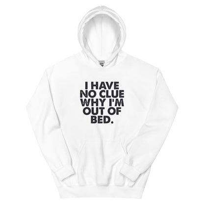 I Have No Clue Why I'm Out of Bed Unisex Hoodie