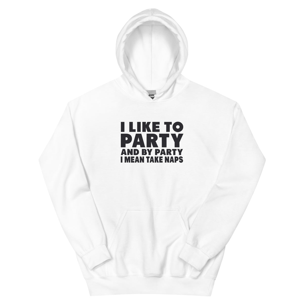 I Like to Party, and by Party I Mean Take Naps Unisex Hoodie