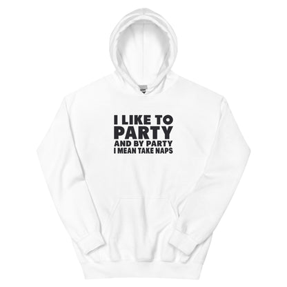 I Like to Party, and by Party I Mean Take Naps Unisex Hoodie