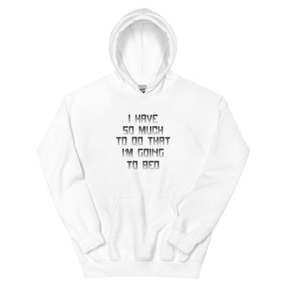 I Have So Much to Do That I'm Going to Bed Unisex Hoodie