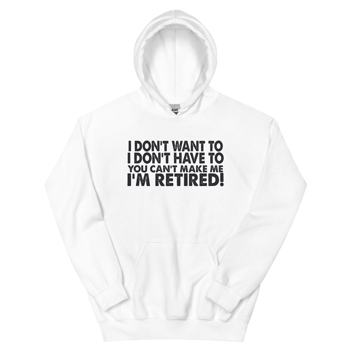 I Don't Want To, I Don't Have To, You Can't Make Me, I'm Retired! Unisex Hoodie