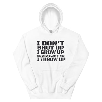 I Don't Shut Up, I Grow Up, and When I Look at You I Throw Up Unisex Hoodie