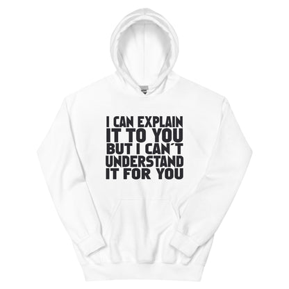 I Can Explain It to You but I Can't Understand It for You Unisex Hoodie